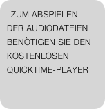 Zum Abspielen der Audiodateien benötigen Sie den kostenlosen Quicktime-Player